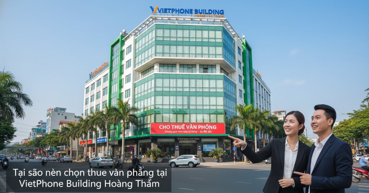 Tại sao nên chọn thuê văn phòng tại VietPhone Building Hoàng Hoa Thám